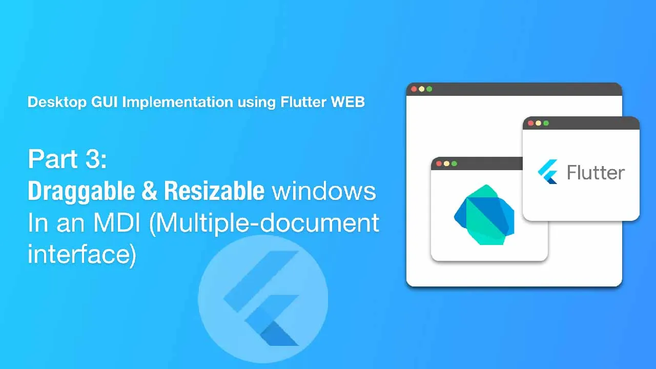 Desktop GUI Implementation using Flutter WEB (Part 3: Draggable & Resizable windows)