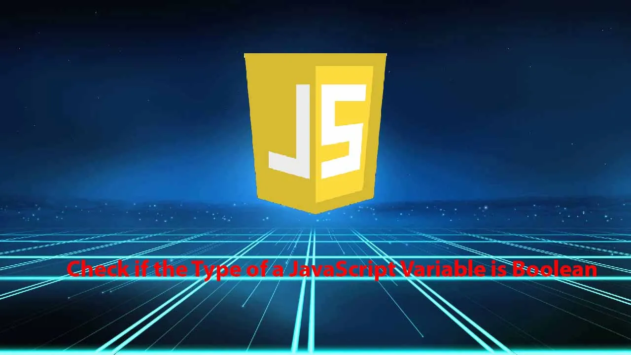 How to Check If The Type Of A JavaScript Variable Is Boolean?