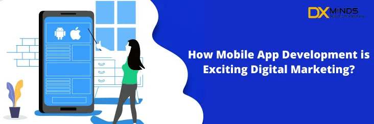 How Mobile App Development is Exciting Digital Marketing?