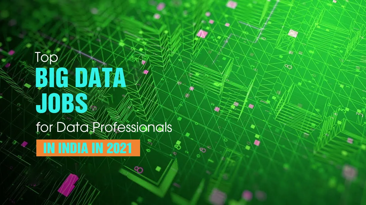 Top Big Data Jobs for Data Professionals in India in 2021