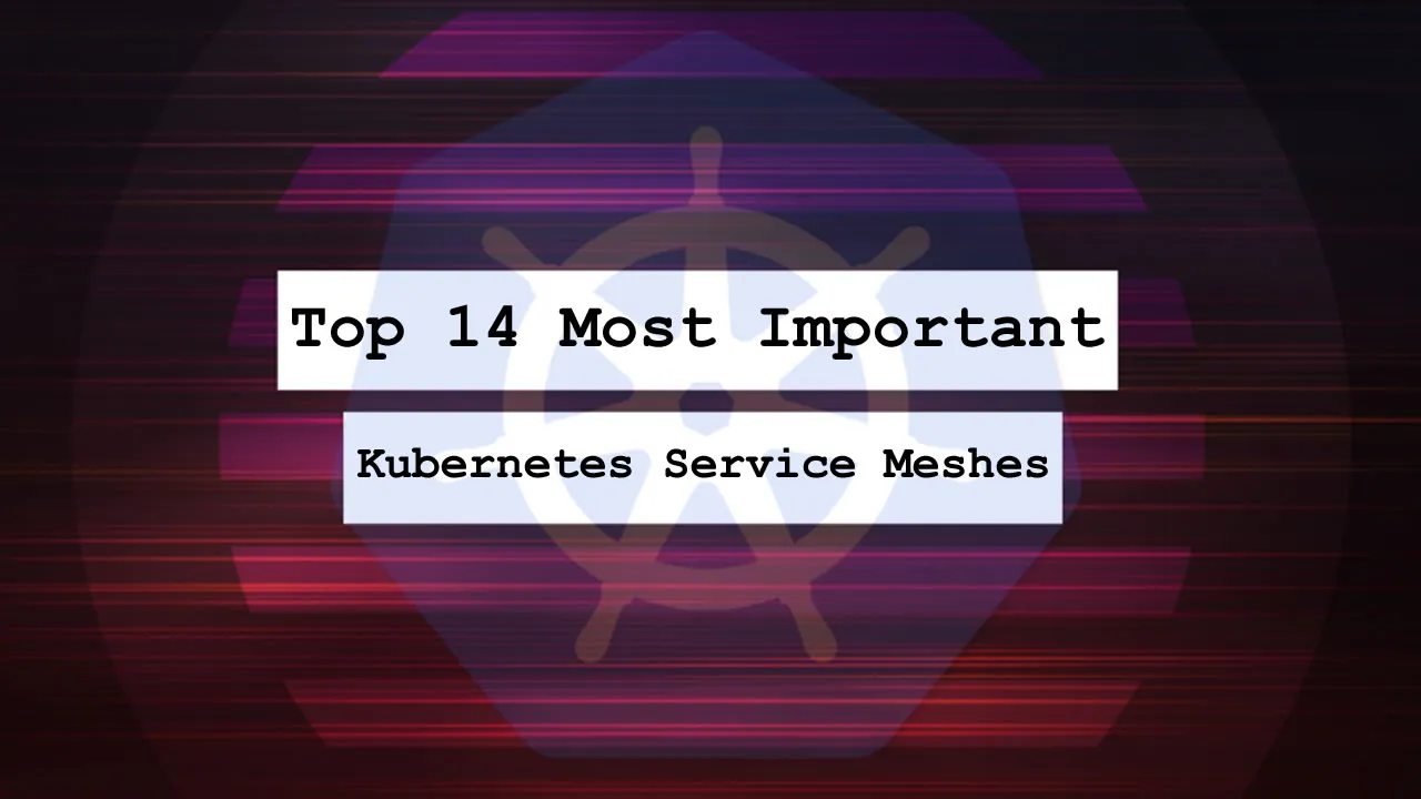 Top 14 Most Important Kubernetes Service Meshes
