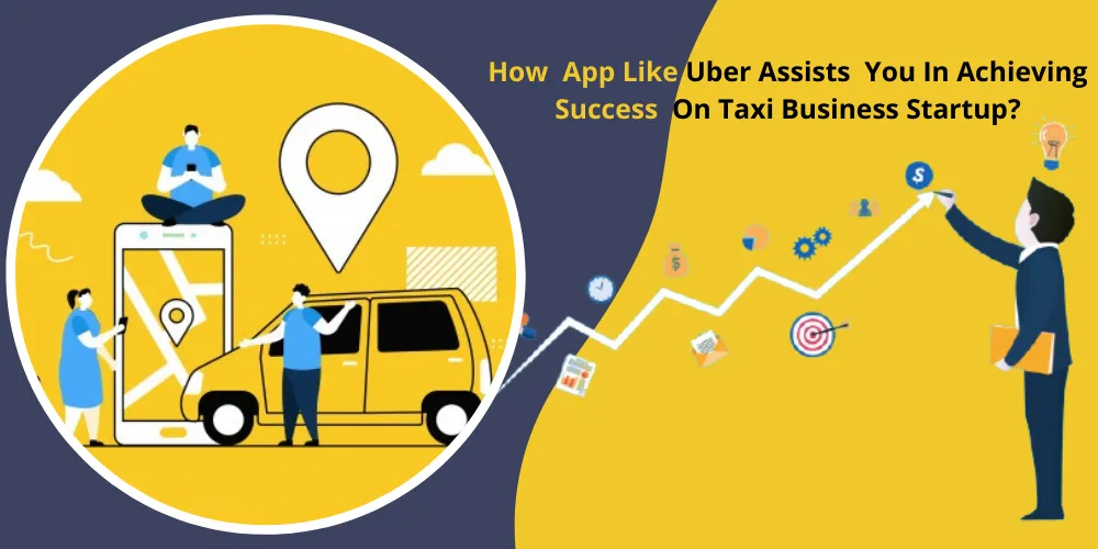 How App like Uber Assists You in Achieving Success on Taxi Business Startup?