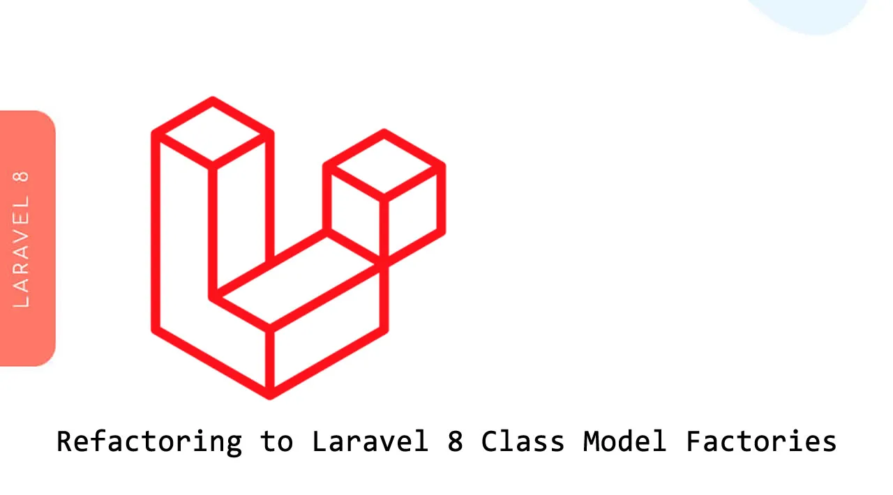 How to Refactor Laravel Factories to Laravel 8 Class Model Factories