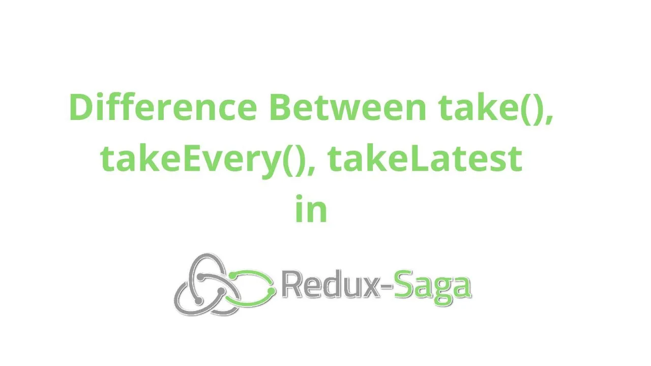 Difference Between Take(), TakeEvery(), TakeLatest() in Redux Saga