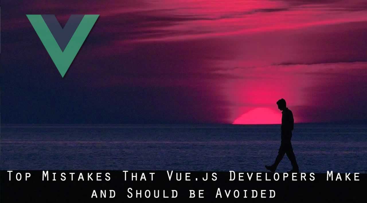 Top 3 Mistakes That Vue.js Developers Make and Should be Avoided
