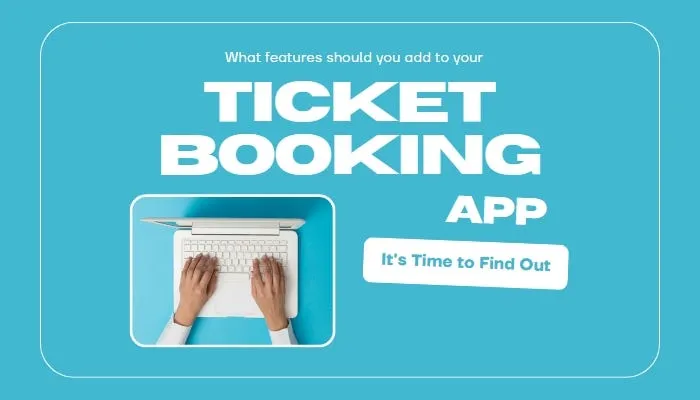 Get Insight into Unique Must-Have Features in a Ticket Booking App- What’s the Cost of Developing…