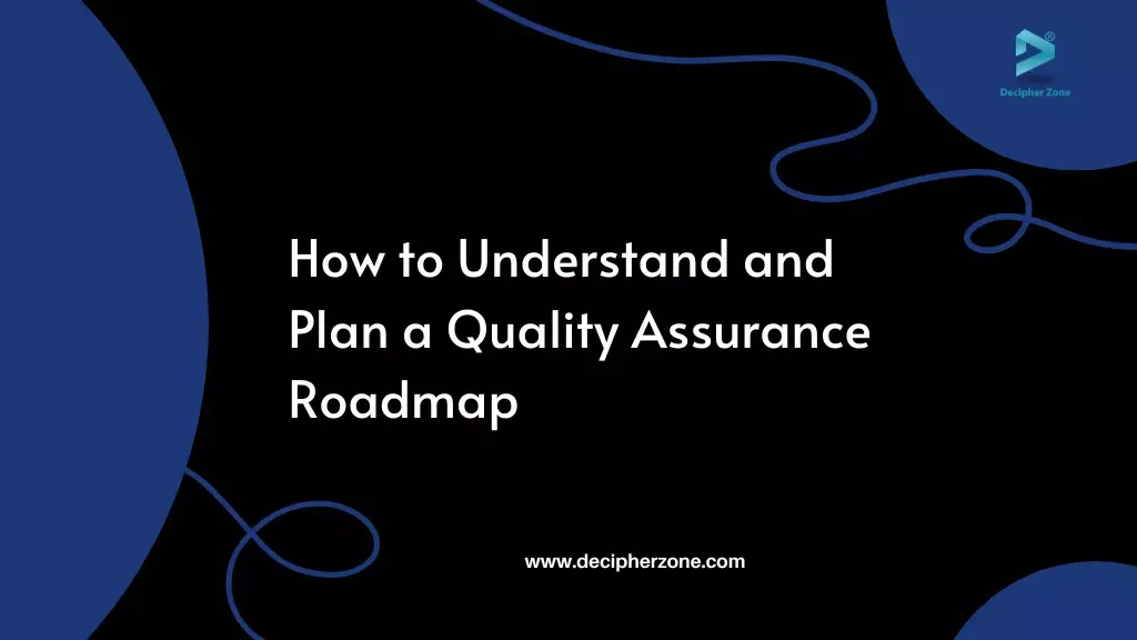 Mapping Your Path How To Understand And Plan A Quality Assurance Roadmap