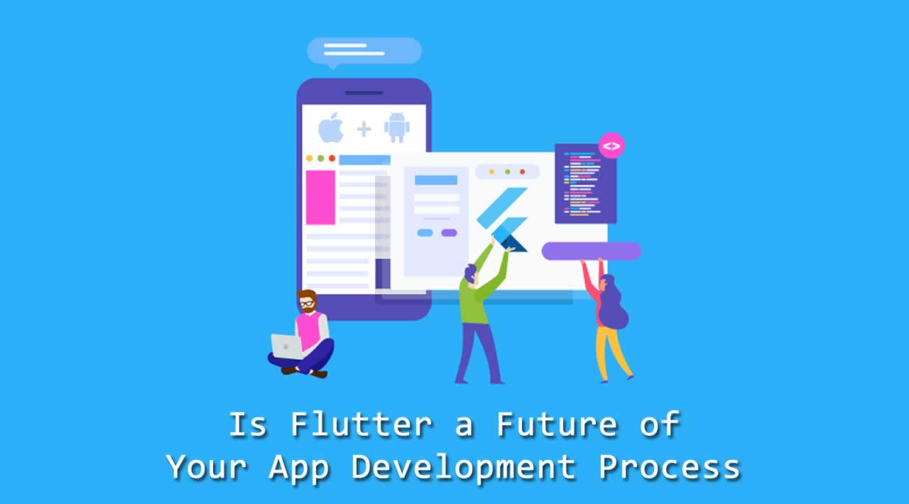 Is Flutter a Future of Your App Development Process?