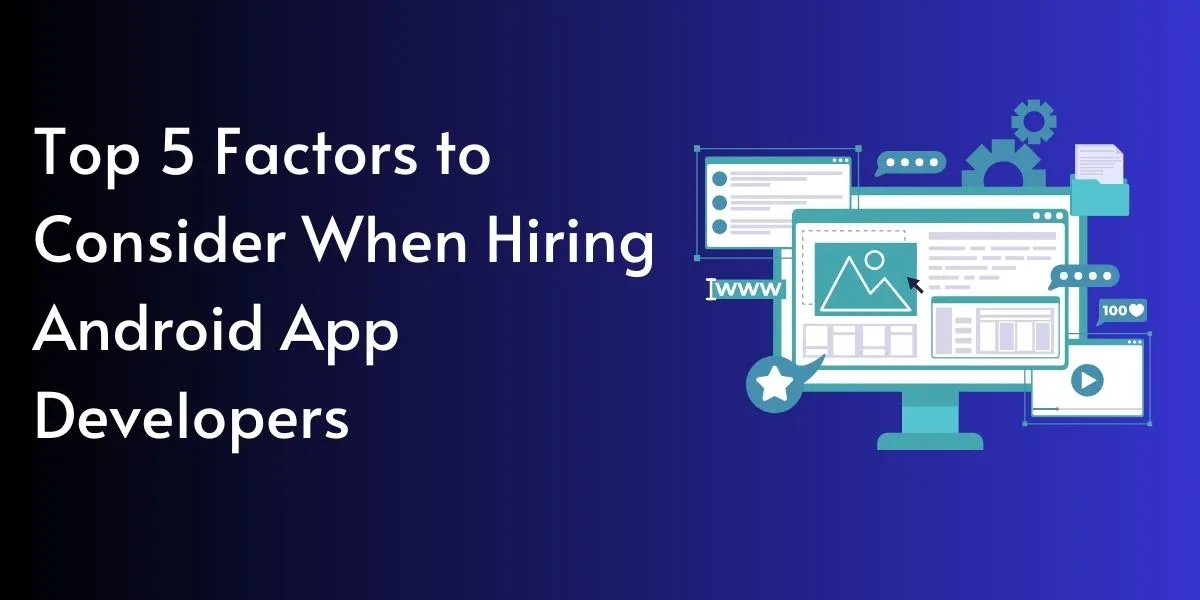 Top 5 Factors to Consider When Hiring Android App Developers
