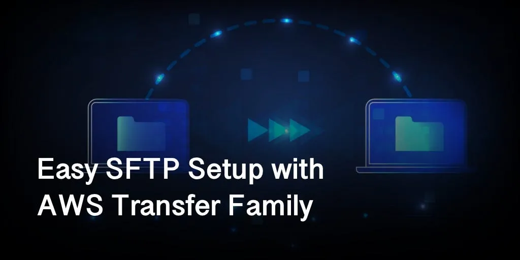 Easy SFTP Setup with AWS Transfer Family