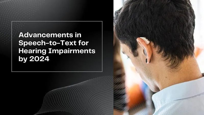 The Future of Speech-to-Text Solutions for Hearing Impairments in 2024