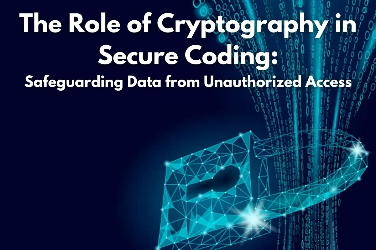 The Role of Cryptography in Secure Coding: Safeguarding Data from Unauthorized Access