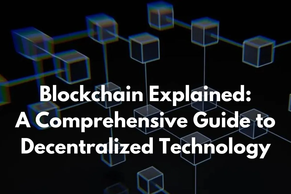 Blockchain Explained: A Comprehensive Guide To Decentralized Technology