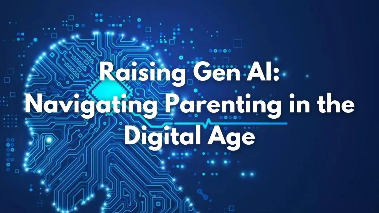 Raising Gen AI: Navigating Parenting in the Digital Age