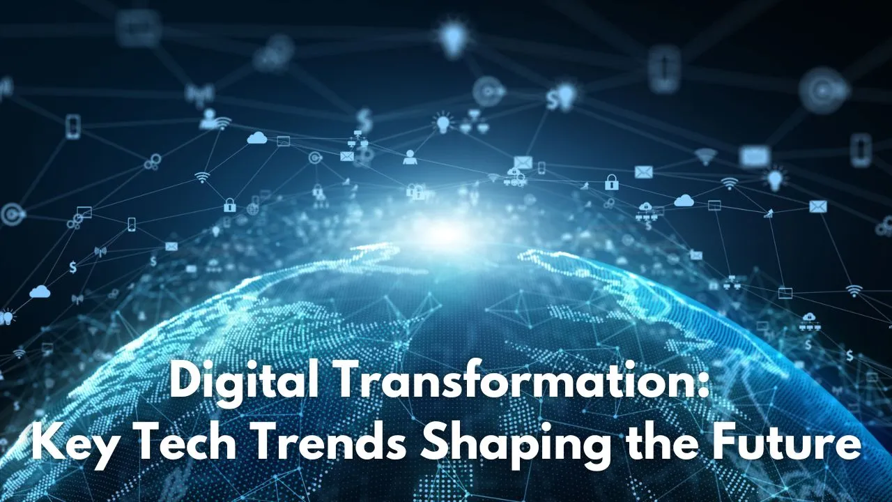 Digital Transformation: Key Tech Trends Shaping the Future