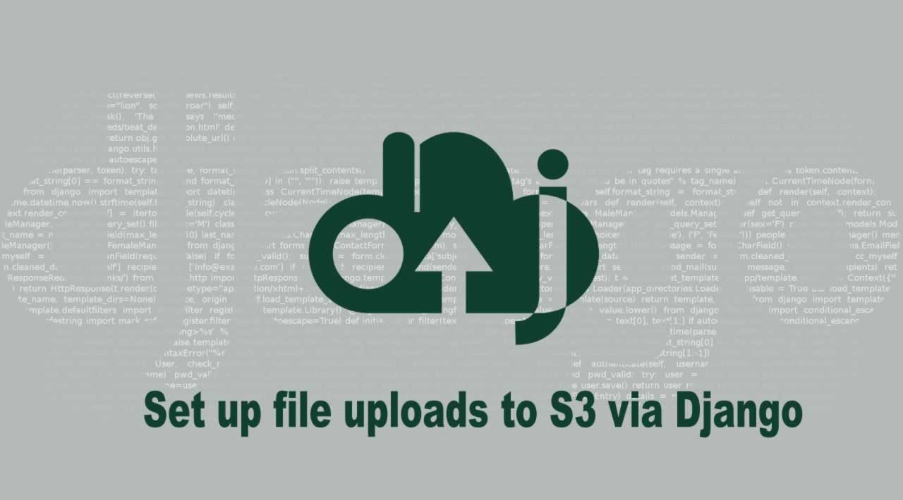 How to Set up file uploads to S3 via Django 