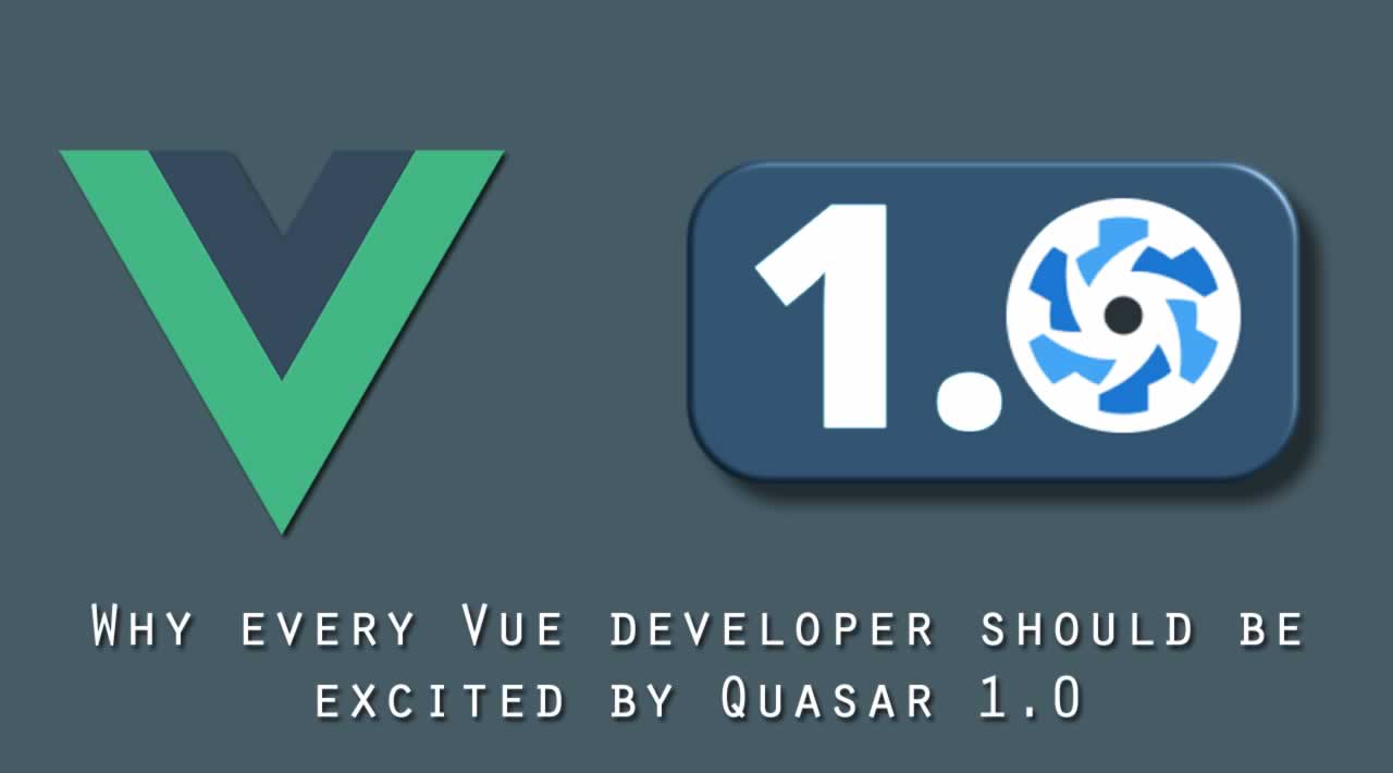 Why every Vue developer should be excited by Quasar 1.0