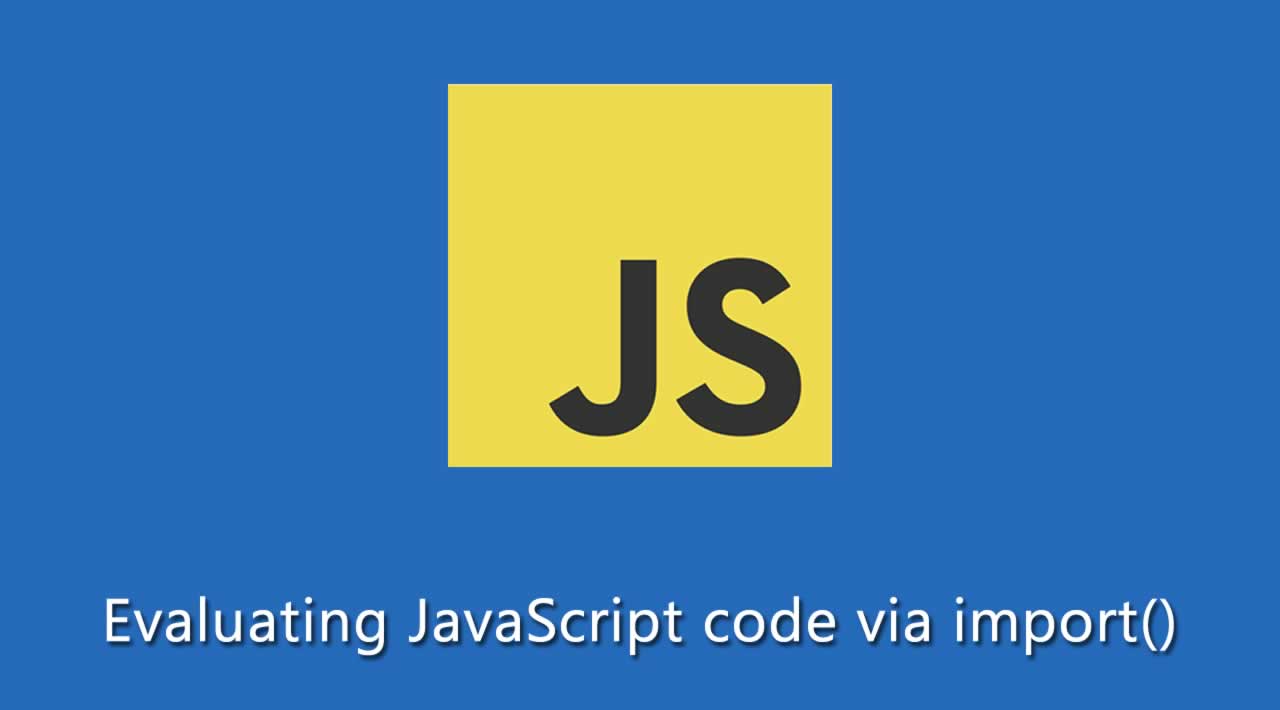 Evaluating JavaScript code via import()