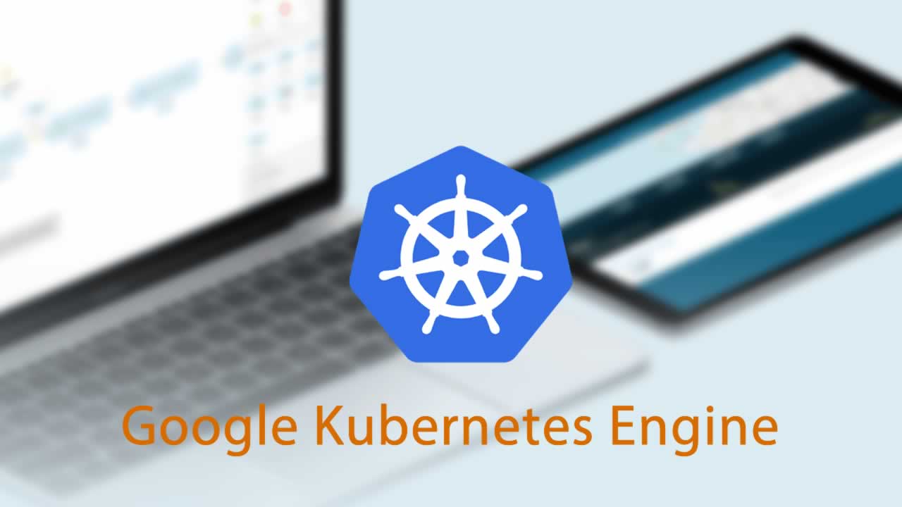 Google Kubernetes Engine By Example