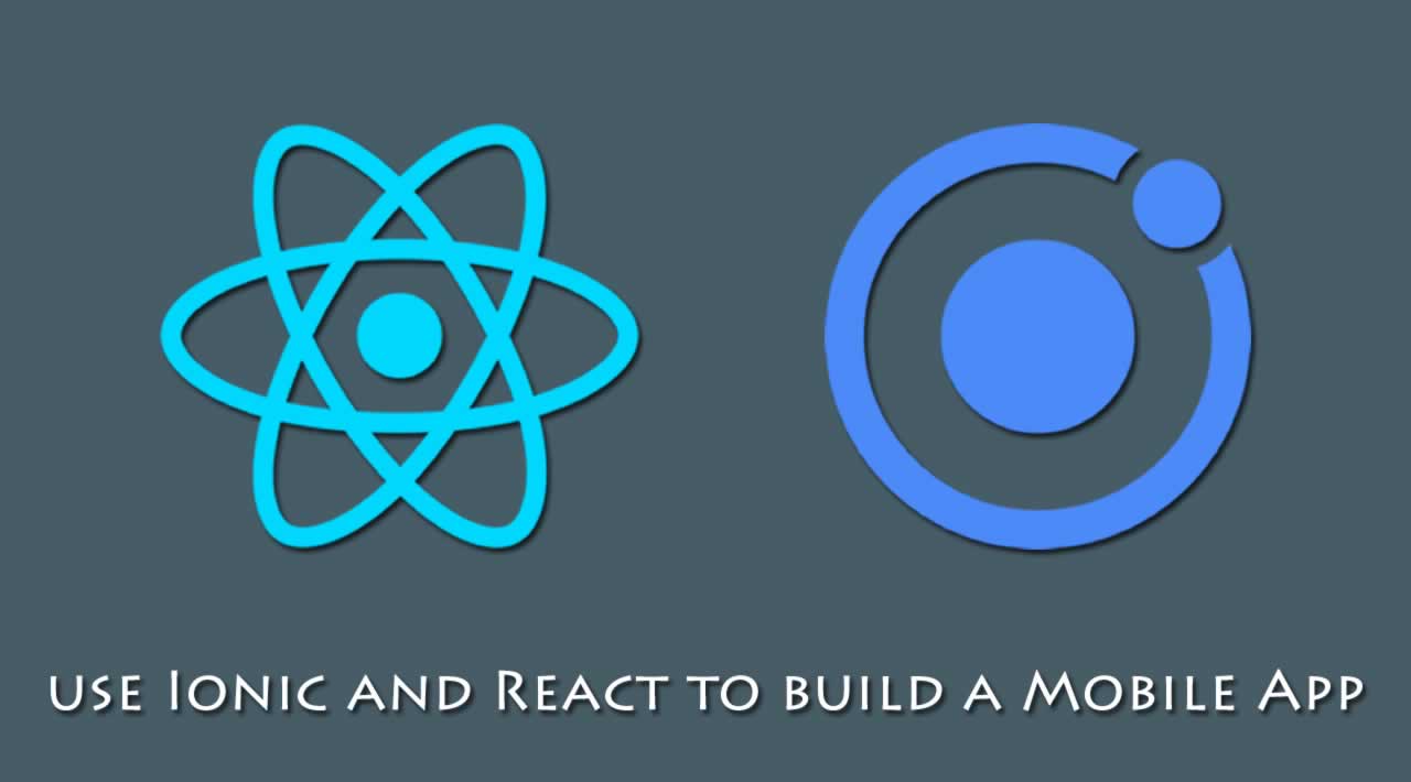 How to use Ionic and React to build a Mobile App