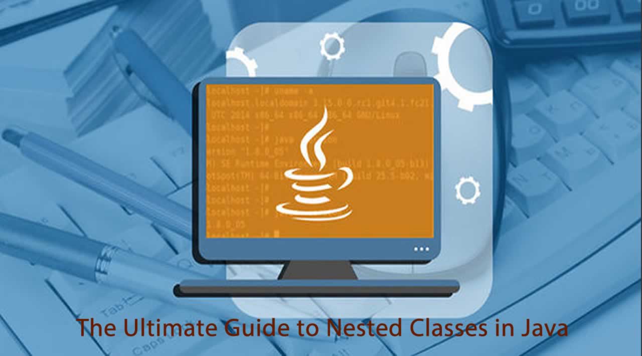 The Ultimate Guide To Nested Classes In Java