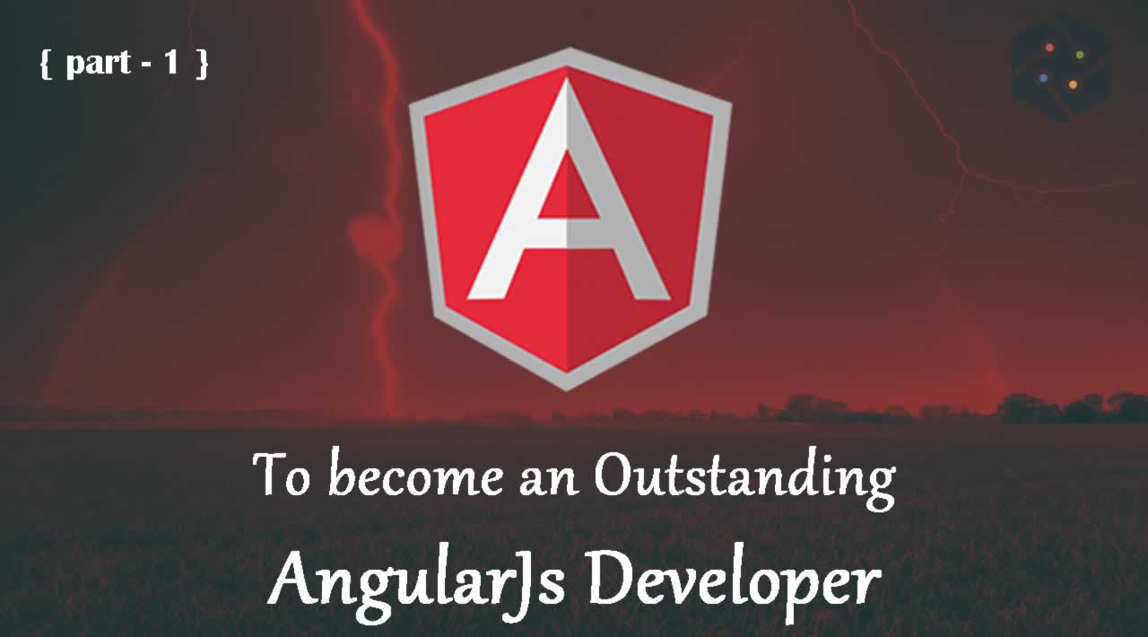 To become an Outstanding AngularJs Developer - part 1