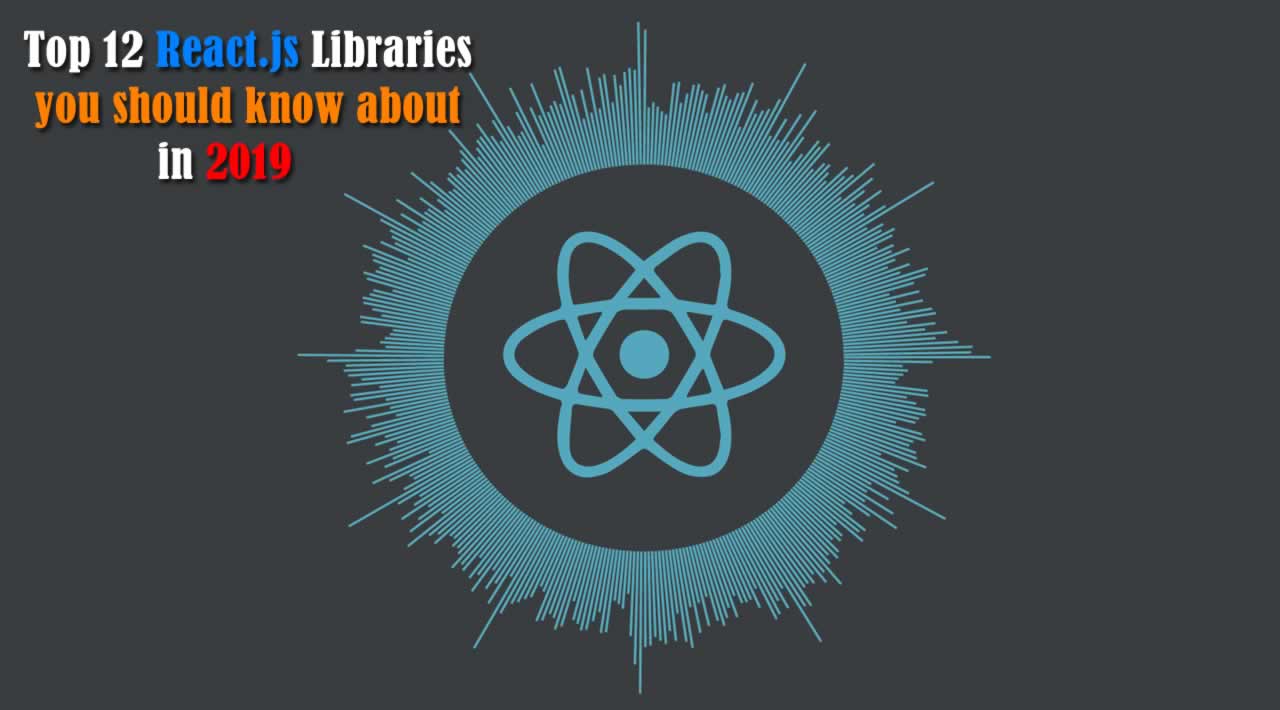 Top 12 React.js Libraries you should know about in 2019